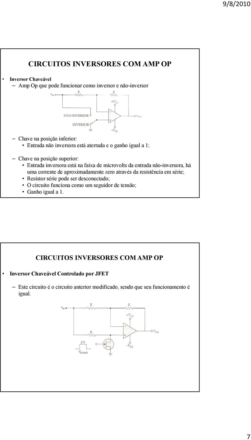 aproximadamente zero através da resistência em série; Resistor série pode ser desconectado; O circuito funciona como um seguidor de tensão; Ganho igual a 1.