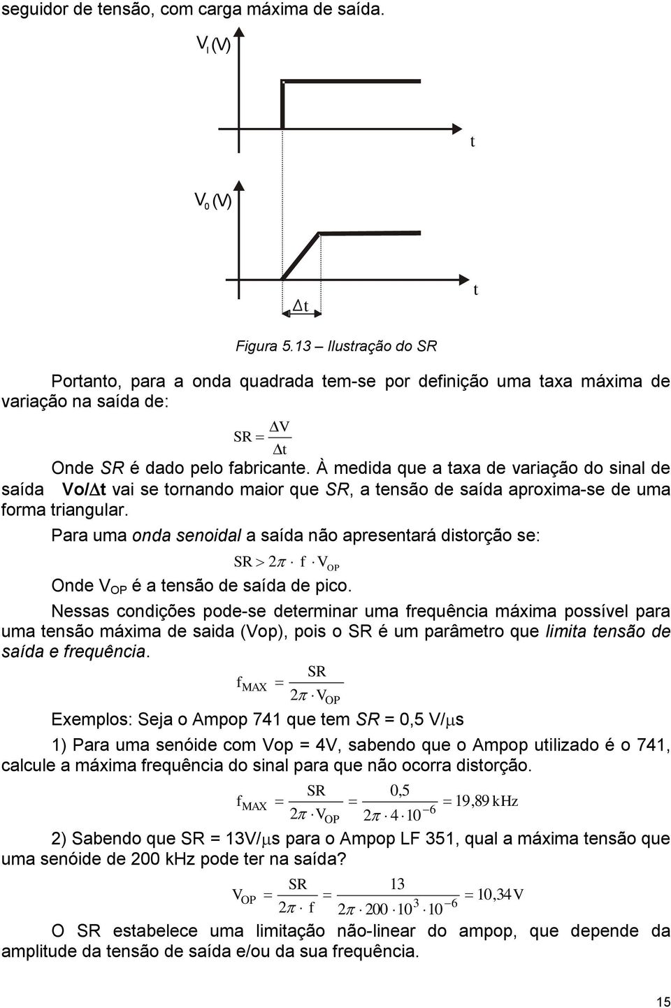 À medida que a taxa de variação do sinal de saída o/t vai se tornando maior que SR, a tensão de saída aproxima-se de uma forma triangular.