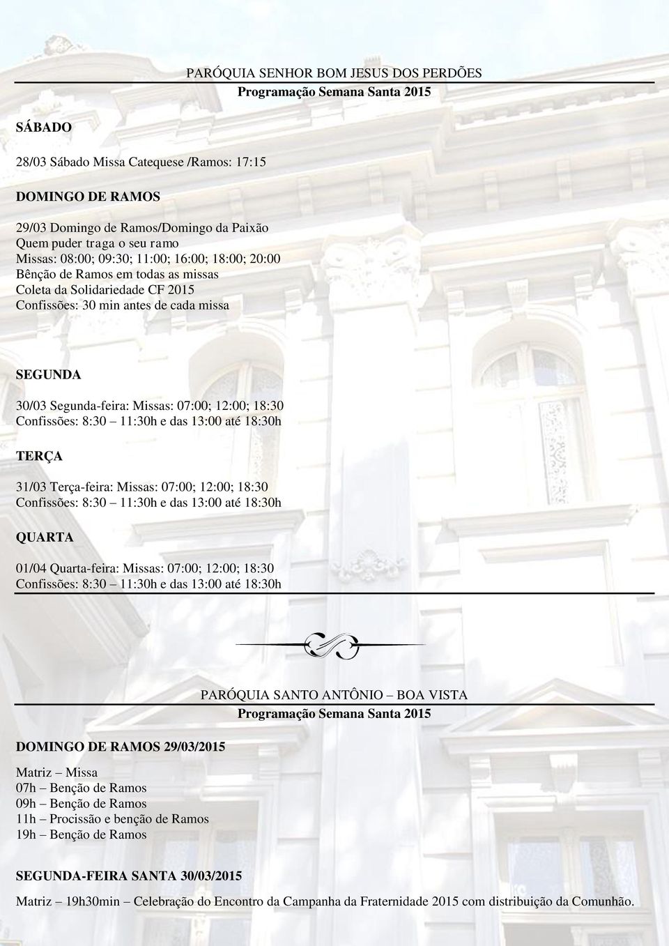 Confissões: 8:30 11:30h e das 13:00 até 18:30h TERÇA 31/03 Terça-feira: Missas: 07:00; 12:00; 18:30 Confissões: 8:30 11:30h e das 13:00 até 18:30h QUARTA 01/04 Quarta-feira: Missas: 07:00; 12:00;