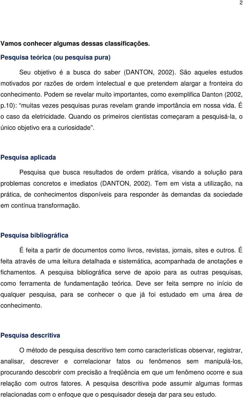 10): muitas vezes pesquisas puras revelam grande importância em nossa vida. É o caso da eletricidade. Quando os primeiros cientistas começaram a pesquisá-la, o único objetivo era a curiosidade.