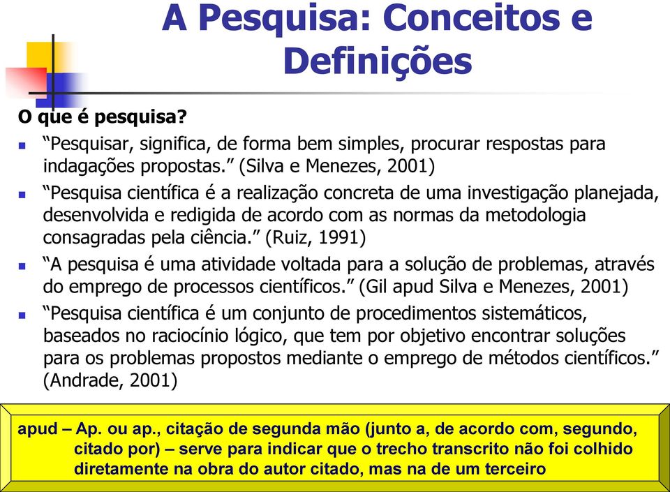 (Ruiz, 1991) A pesquisa é uma atividade voltada para a solução de problemas, através do emprego de processos científicos.