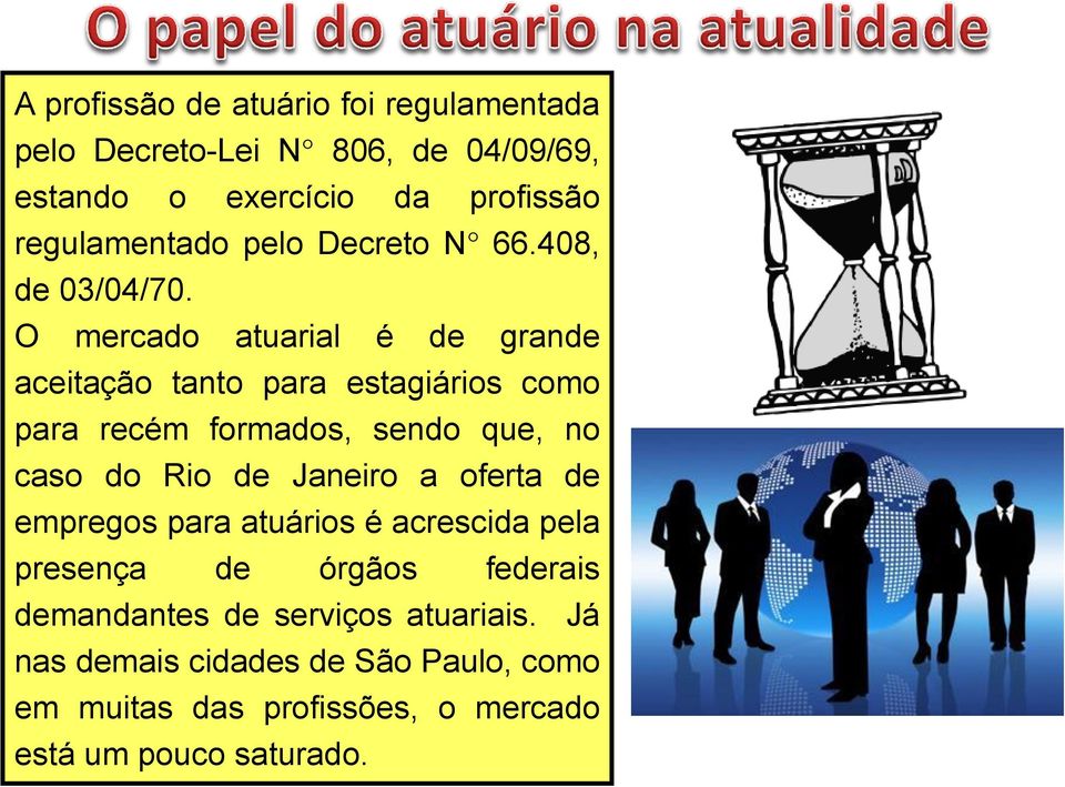 O mercado atuarial é de grande aceitação tanto para estagiários como para recém formados, sendo que, no caso do Rio de