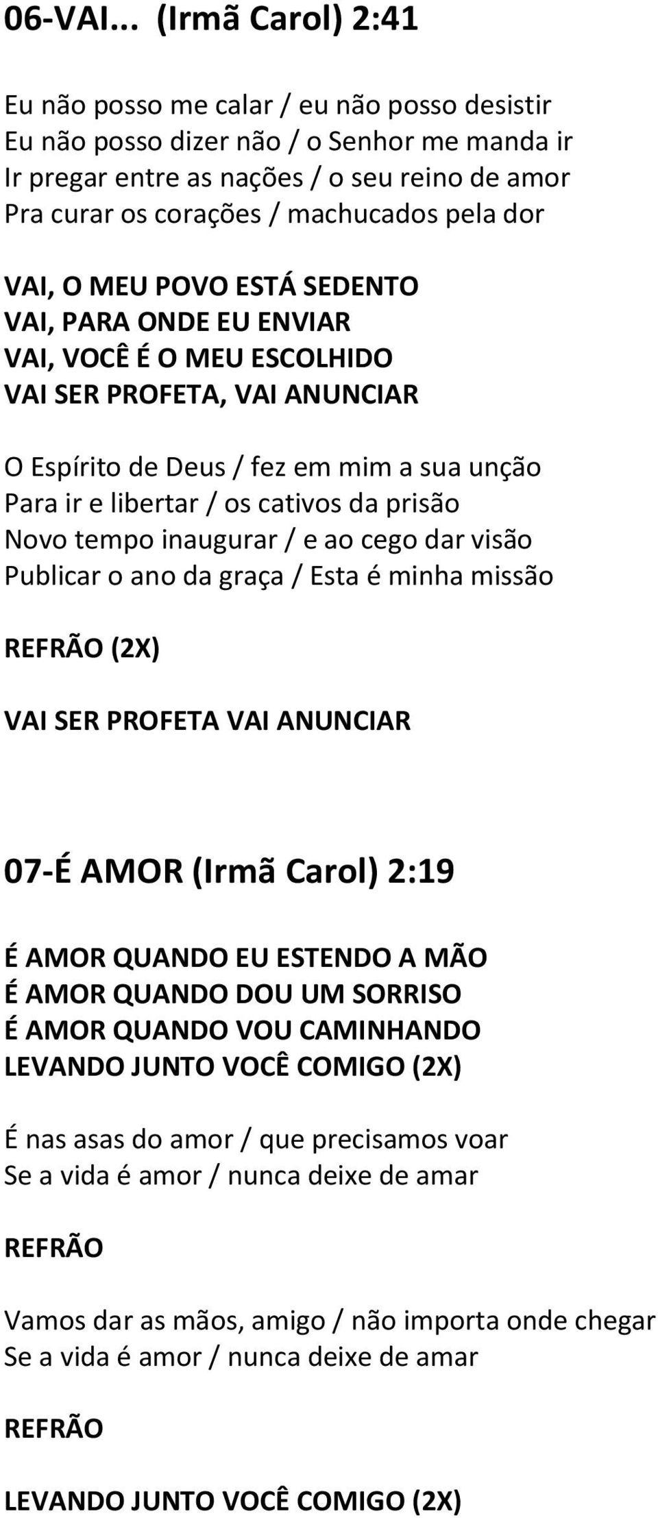 pela dor VAI, O MEU POVO ESTÁ SEDENTO VAI, PARA ONDE EU ENVIAR VAI, VOCÊ É O MEU ESCOLHIDO VAI SER PROFETA, VAI ANUNCIAR O Espírito de Deus / fez em mim a sua unção Para ir e libertar / os cativos da