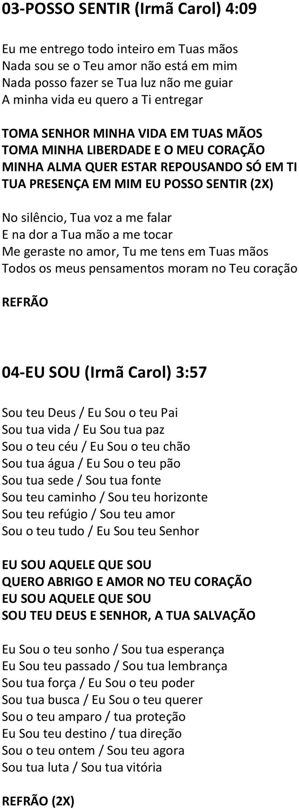 mão a me tocar Me geraste no amor, Tu me tens em Tuas mãos Todos os meus pensamentos moram no Teu coração 04-EU SOU (Irmã Carol) 3:57 Sou teu Deus / Eu Sou o teu Pai Sou tua vida / Eu Sou tua paz Sou