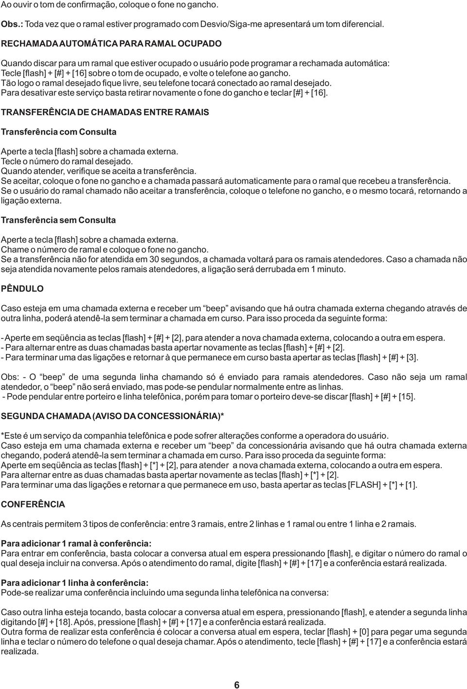 telefone ao gancho. Tão logo o ramal desejado fique livre, seu telefone tocará conectado ao ramal desejado. Para desativar este serviço basta retirar novamente o fone do gancho e teclar [#] + [16].