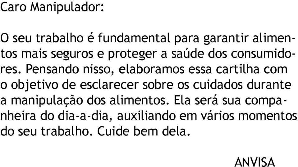 Pensando nisso, elaboramos essa cartilha com o objetivo de esclarecer sobre os cuidados