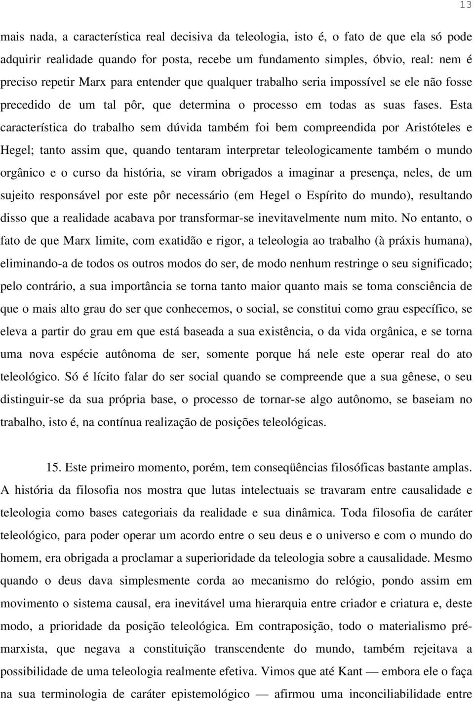 Esta característica do trabalho sem dúvida também foi bem compreendida por Aristóteles e Hegel; tanto assim que, quando tentaram interpretar teleologicamente também o mundo orgânico e o curso da