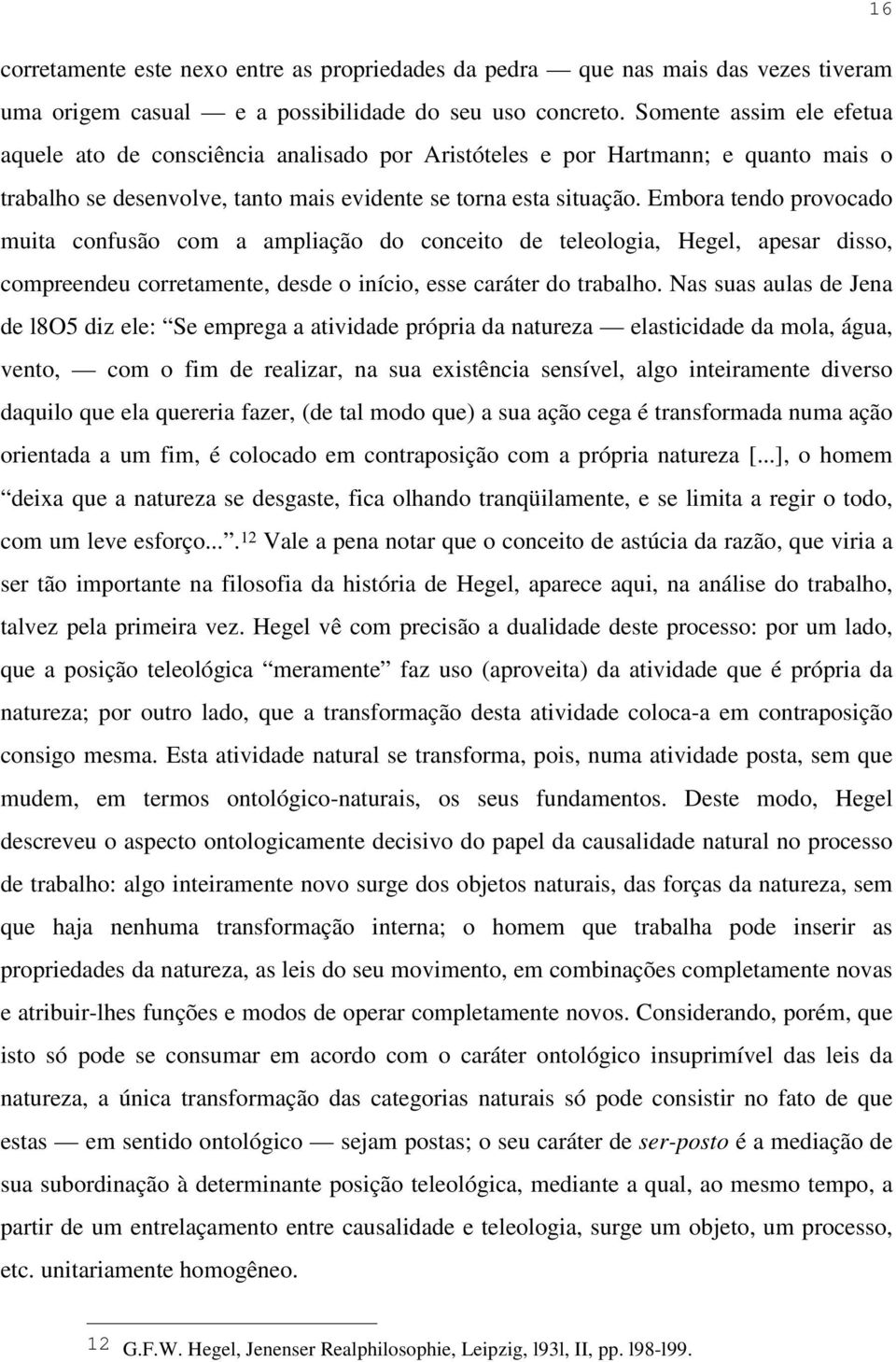 Embora tendo provocado muita confusão com a ampliação do conceito de teleologia, Hegel, apesar disso, compreendeu corretamente, desde o início, esse caráter do trabalho.