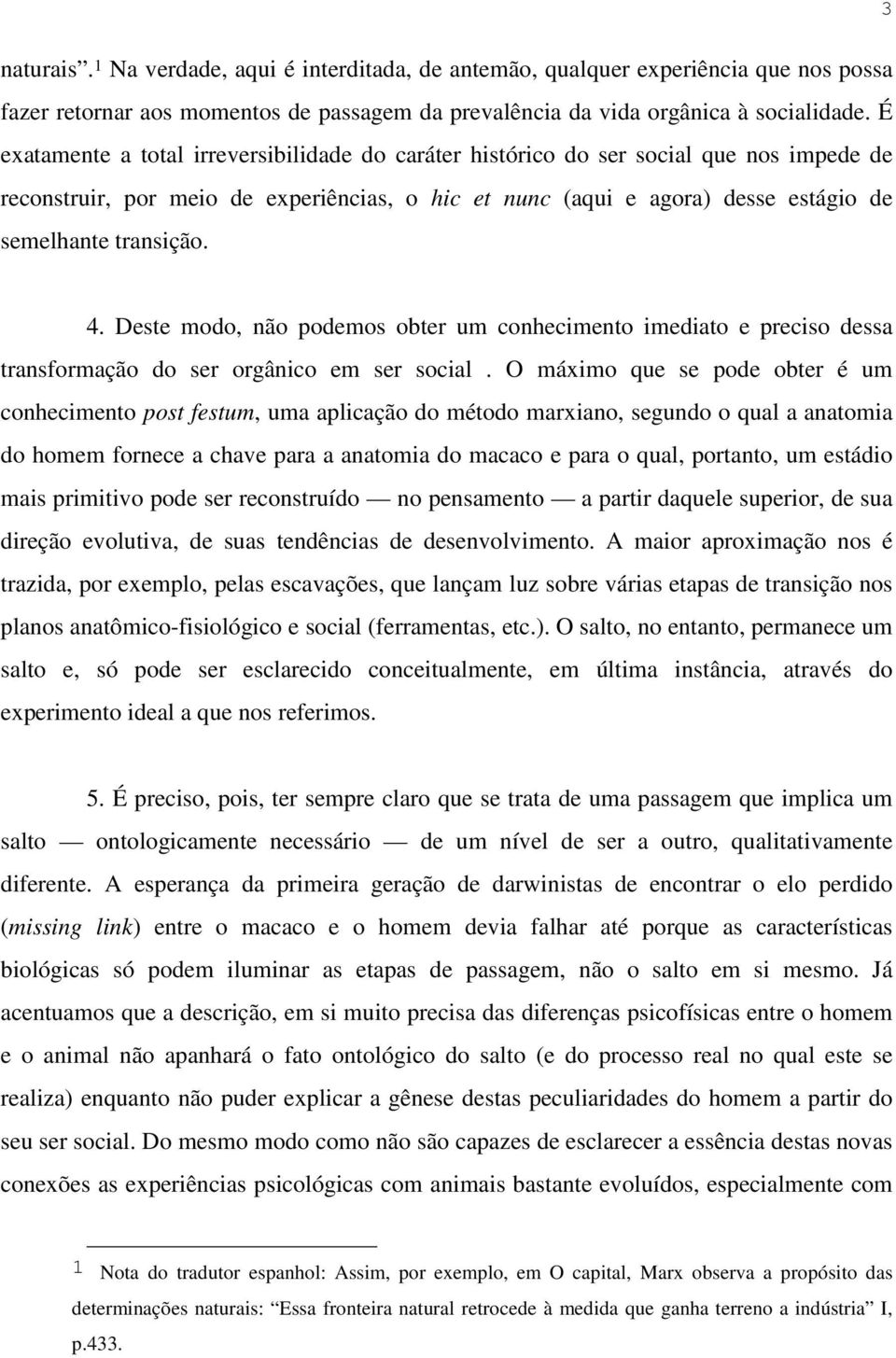 4. Deste modo, não podemos obter um conhecimento imediato e preciso dessa transformação do ser orgânico em ser social.