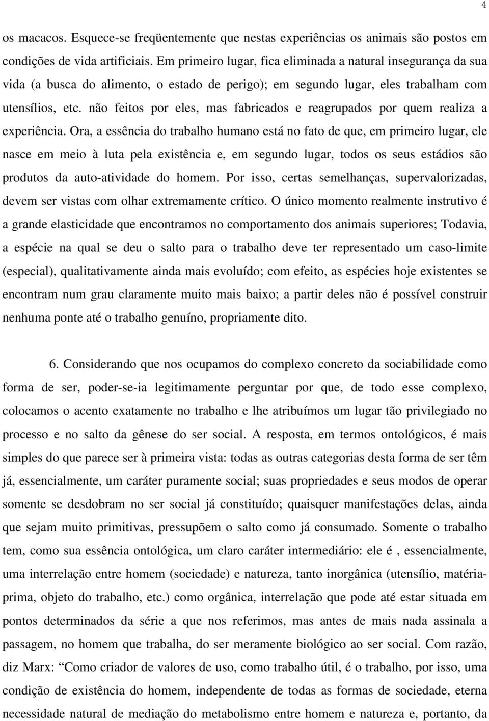 não feitos por eles, mas fabricados e reagrupados por quem realiza a experiência.