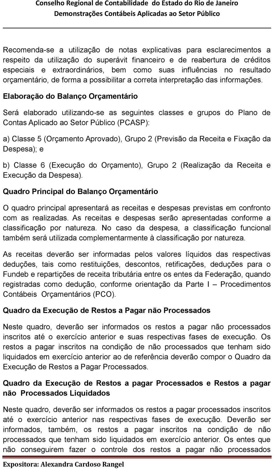 Elaboração do Balanço Orçamentário Será elaborado utilizando-se as seguintes classes e grupos do Plano de Contas Aplicado ao Setor Público (PCASP): a) Classe 5 (Orçamento Aprovado), Grupo 2 (Previsão