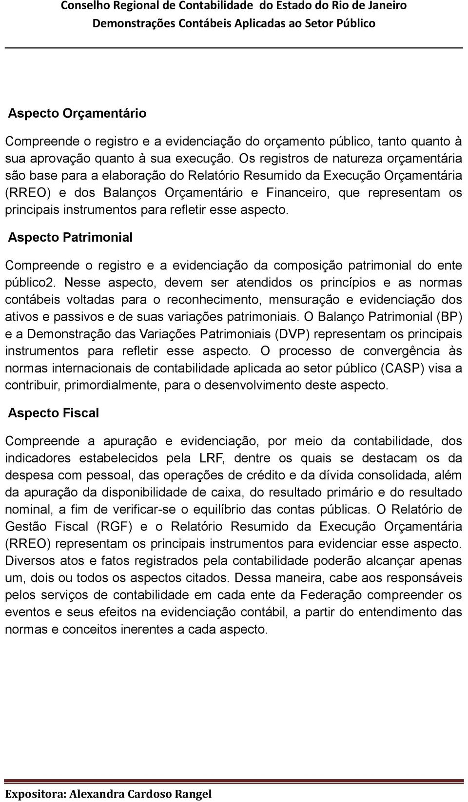 instrumentos para refletir esse aspecto. Aspecto Patrimonial Compreende o registro e a evidenciação da composição patrimonial do ente público2.