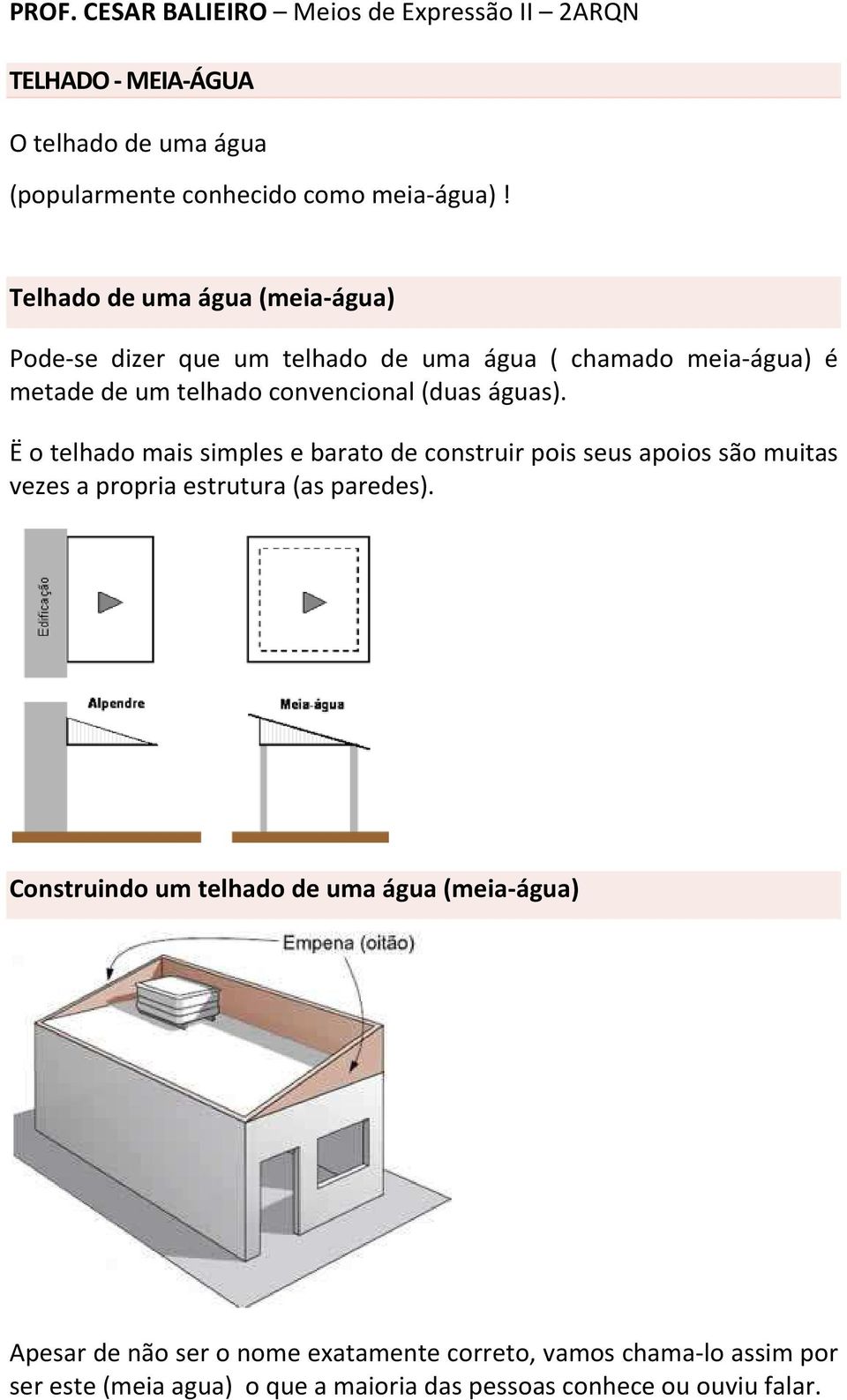 (duas águas). Ë o telhado mais simples e barato de construir pois seus apoios são muitas vezes a propria estrutura (as paredes).