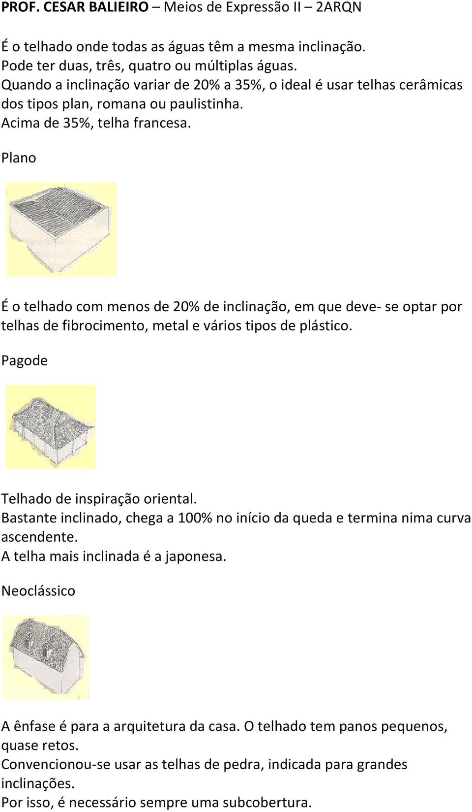 Plano É o telhado com menos de 20% de inclinação, em que deve- se optar por telhas de fibrocimento, metal e vários tipos de plástico. Pagode Telhado de inspiração oriental.