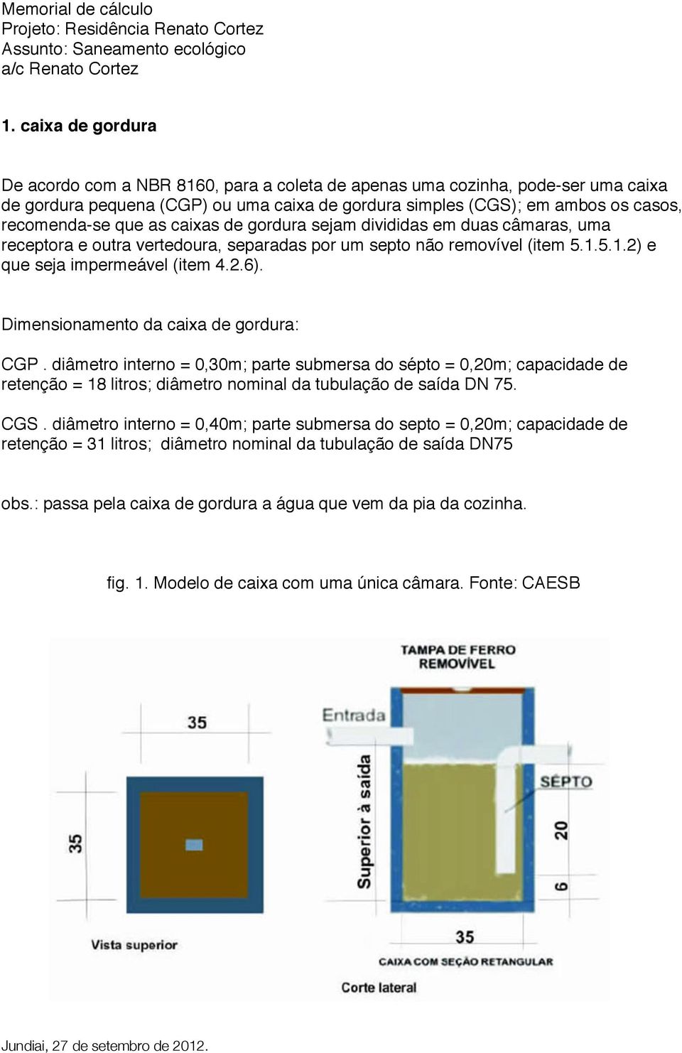 as caixas de gordura sejam divididas em duas câmaras, uma receptora e outra vertedoura, separadas por um septo não removível (item 5.1.5.1.2) e que seja impermeável (item 4.2.6).