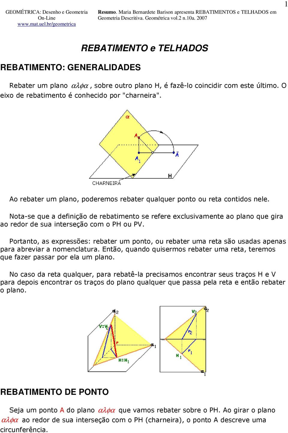 Nota-se que a definição de rebatimento se refere exclusivamente ao plano que gira ao redor de sua interseção com o PH ou PV.