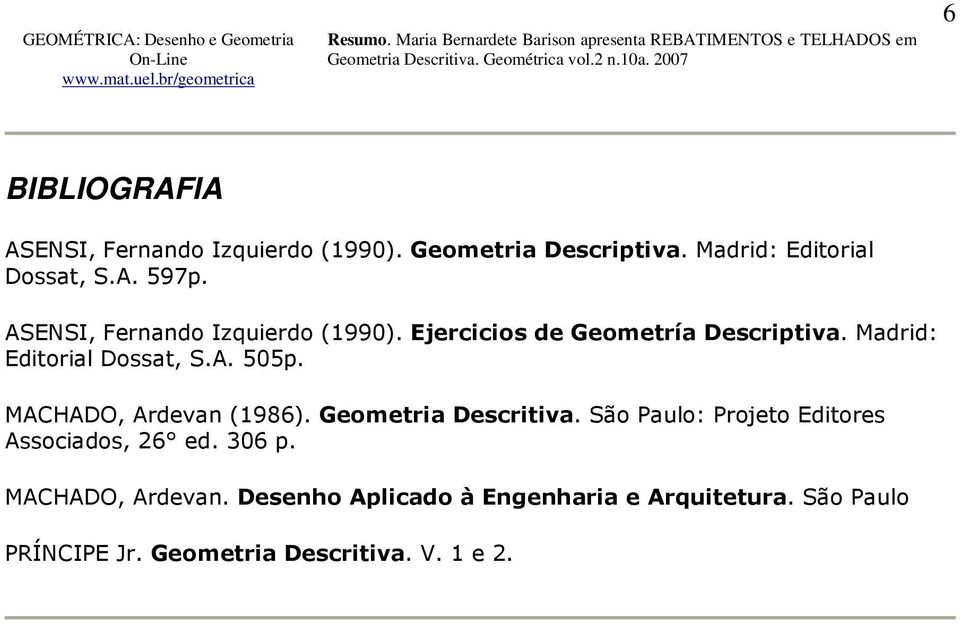 MACHADO, Ardevan (1986). Geometria Descritiva. São Paulo: Projeto Editores Associados, 26 ed. 306 p.