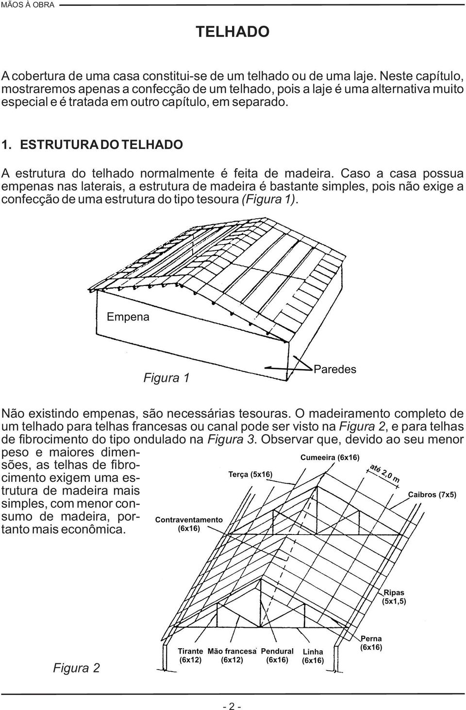 ESTRUTURA DO TELHADO A estrutura do telhado normalmente é feita de madeira.