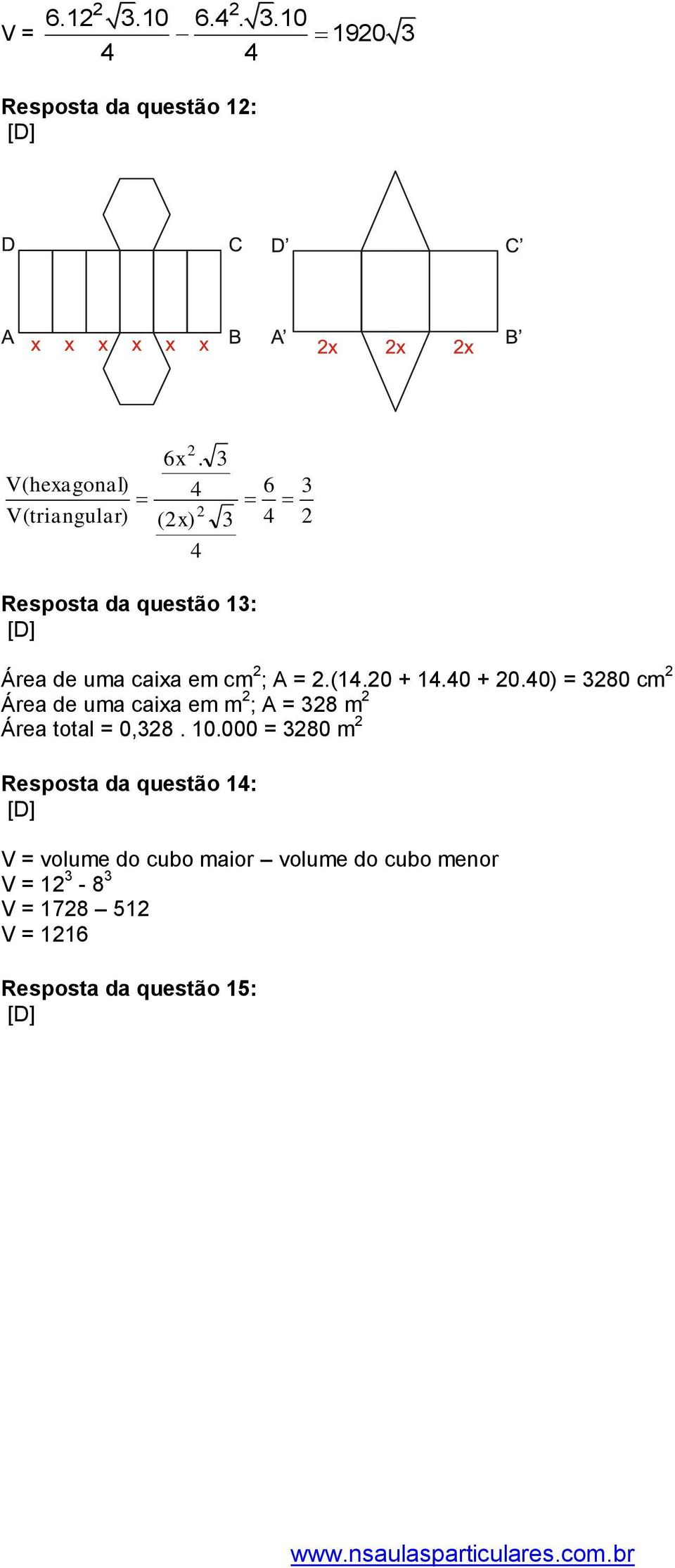 caixa e ; A = 8 Área total = 0,8 10000 = 80 Resposta da questão 1: V = volue do cubo
