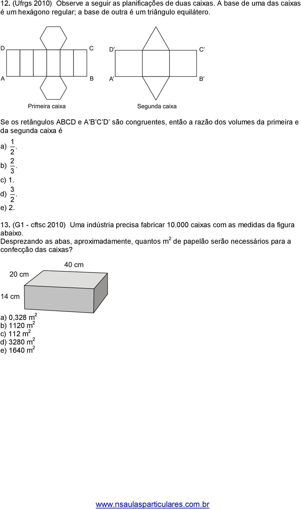 b) c) 1 d) e) 1 (G1 - cftsc 010) Ua indústria precisa fabricar 10000 caixas co as edidas da figura abaixo Desprezando as abas,