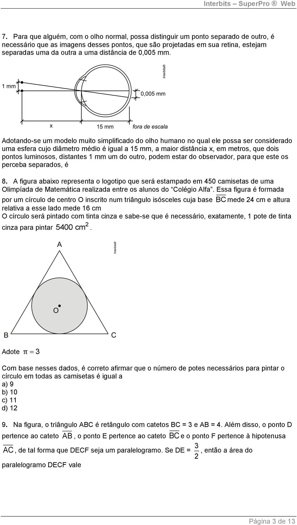 Adotando-se um modelo muito simplificado do olho humano no qual ele possa ser considerado uma esfera cujo diâmetro médio é igual a 15 mm, a maior distância x, em metros, que dois pontos luminosos,