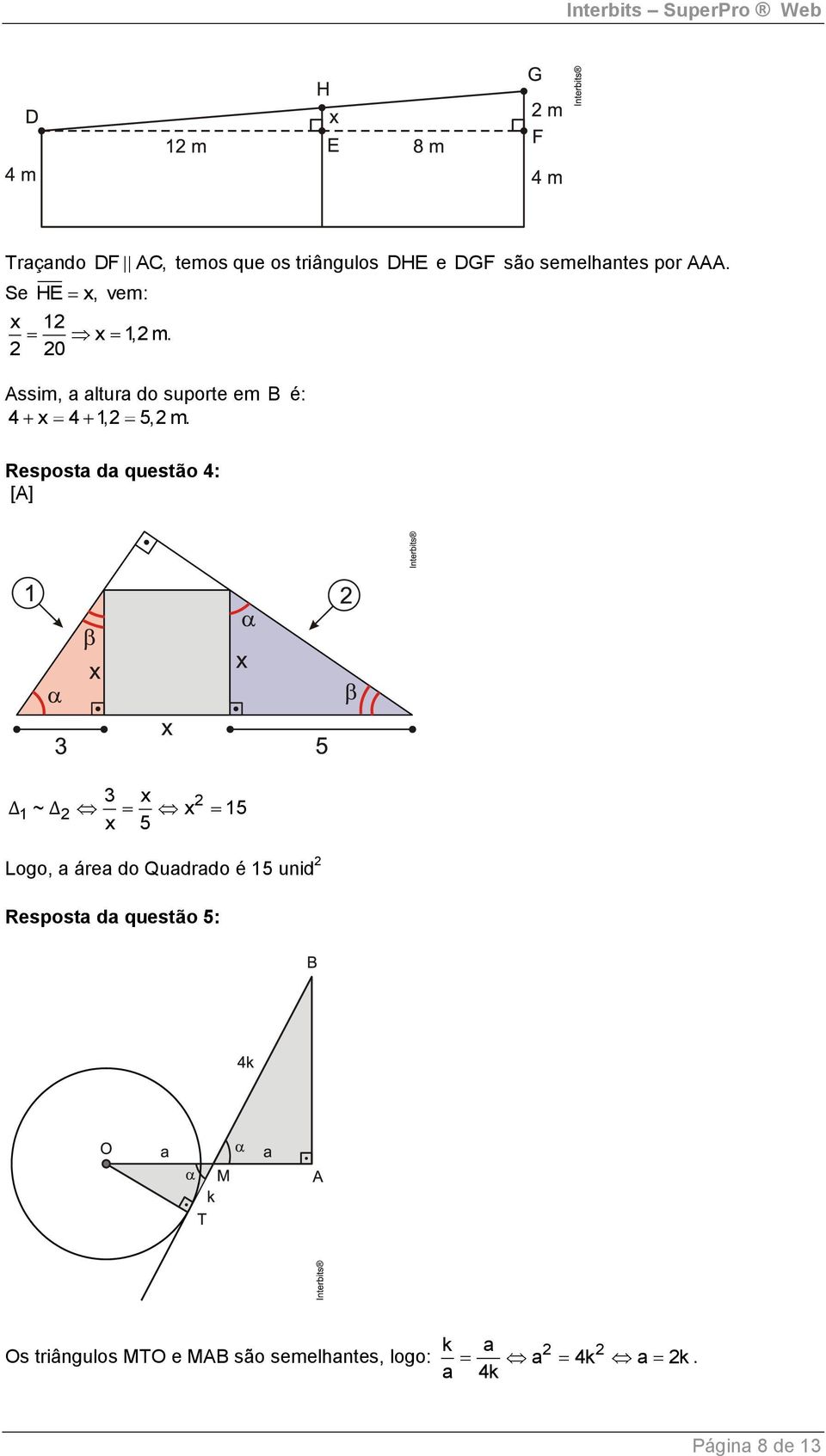 Resposta da questão 4: [A] 3 x Δ1 ~ Δ x 15 x 5 Logo, a área do Quadrado é 15 unid