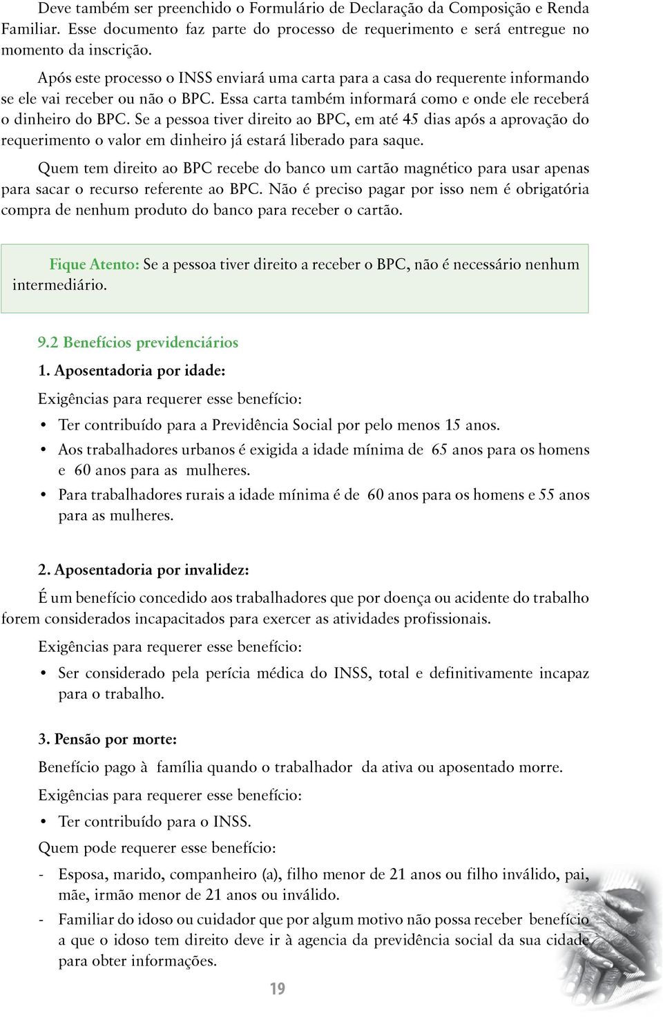 Se a pessoa tiver direito ao BPC, em até 45 dias após a aprovação do requerimento o valor em dinheiro já estará liberado para saque.