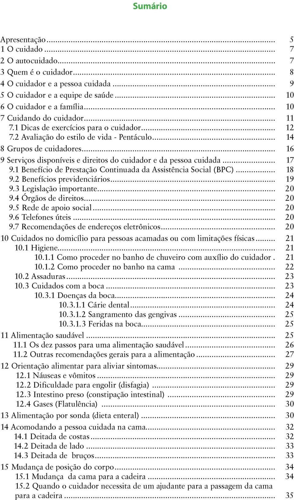 .. 16 9 Serviços disponíveis e direitos do cuidador e da pessoa cuidada... 17 9.1 Benefício de Prestação Continuada da Assistência Social (BPC)... 18 9.2 Benefícios previdenciários... 19 9.