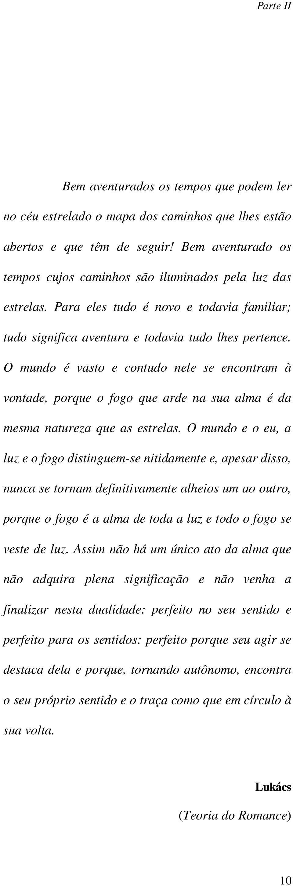 O mundo é vasto e contudo nele se encontram à vontade, porque o fogo que arde na sua alma é da mesma natureza que as estrelas.