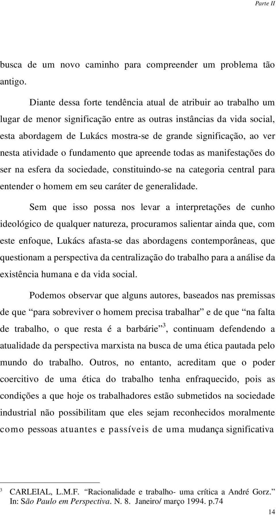 nesta atividade o fundamento que apreende todas as manifestações do ser na esfera da sociedade, constituindo-se na categoria central para entender o homem em seu caráter de generalidade.