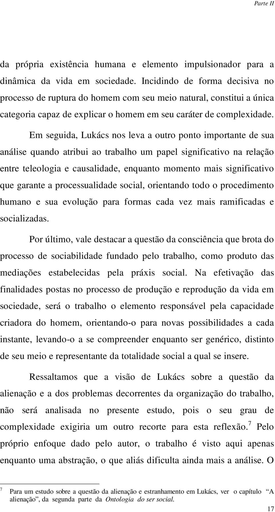 Em seguida, Lukács nos leva a outro ponto importante de sua análise quando atribui ao trabalho um papel significativo na relação entre teleologia e causalidade, enquanto momento mais significativo