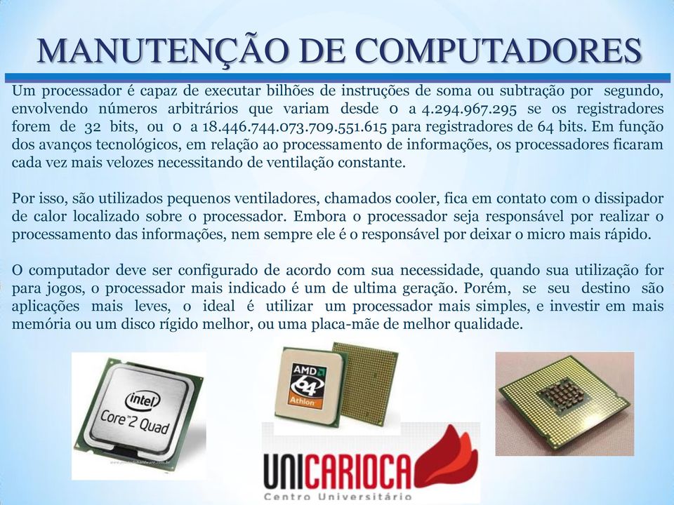 Em função dos avanços tecnológicos, em relação ao processamento de informações, os processadores ficaram cada vez mais velozes necessitando de ventilação constante.