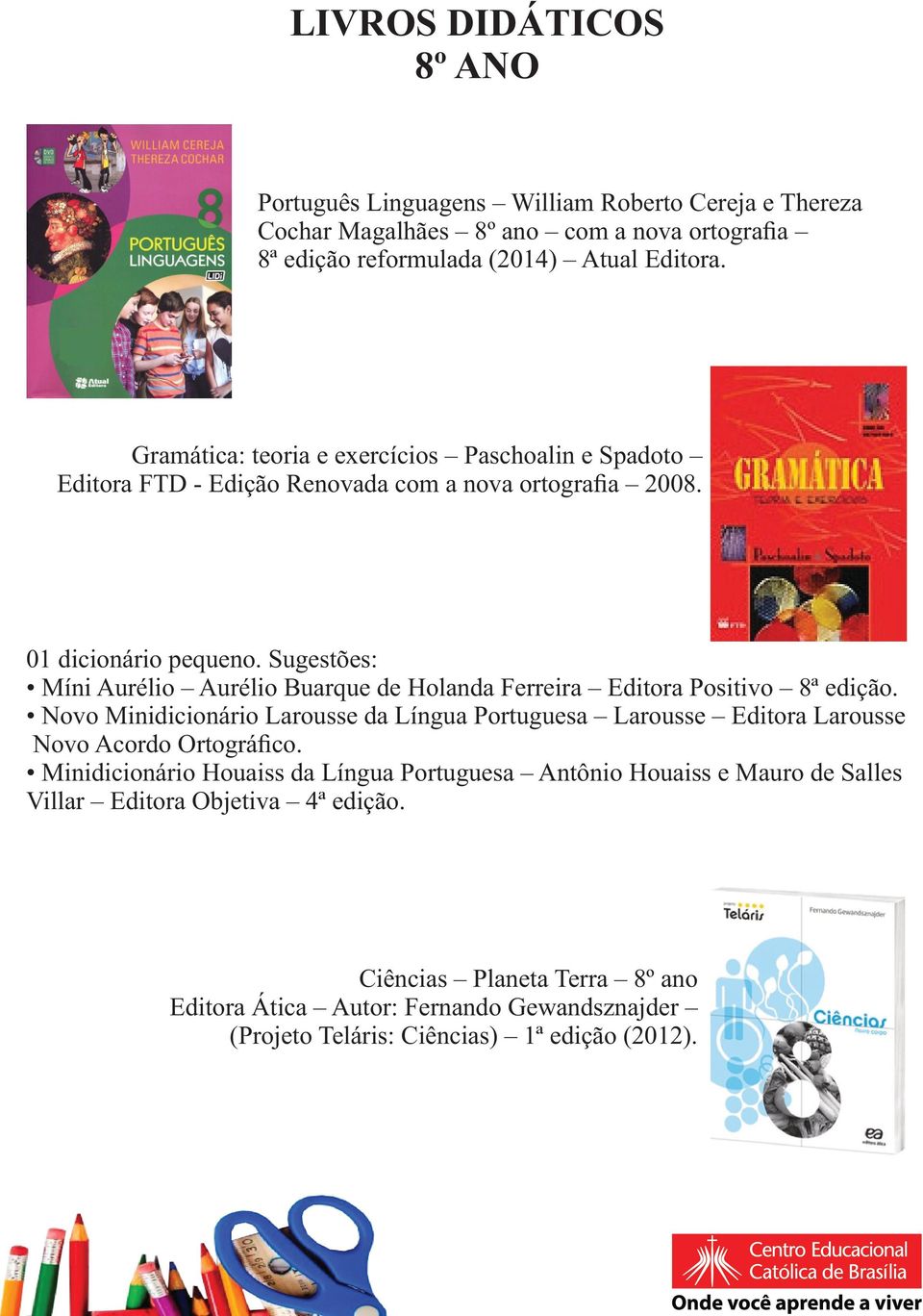Sugestões: Míni Aurélio Aurélio Buarque de Holanda Ferreira Editora Positivo 8ª edição.