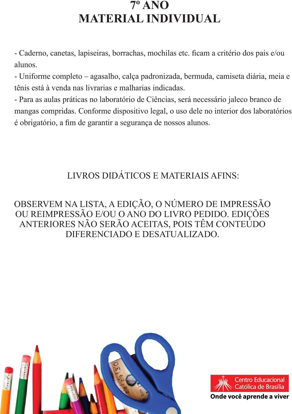 - Para as aulas práticas no laboratório de Ciências, será necessário jaleco branco de mangas compridas.