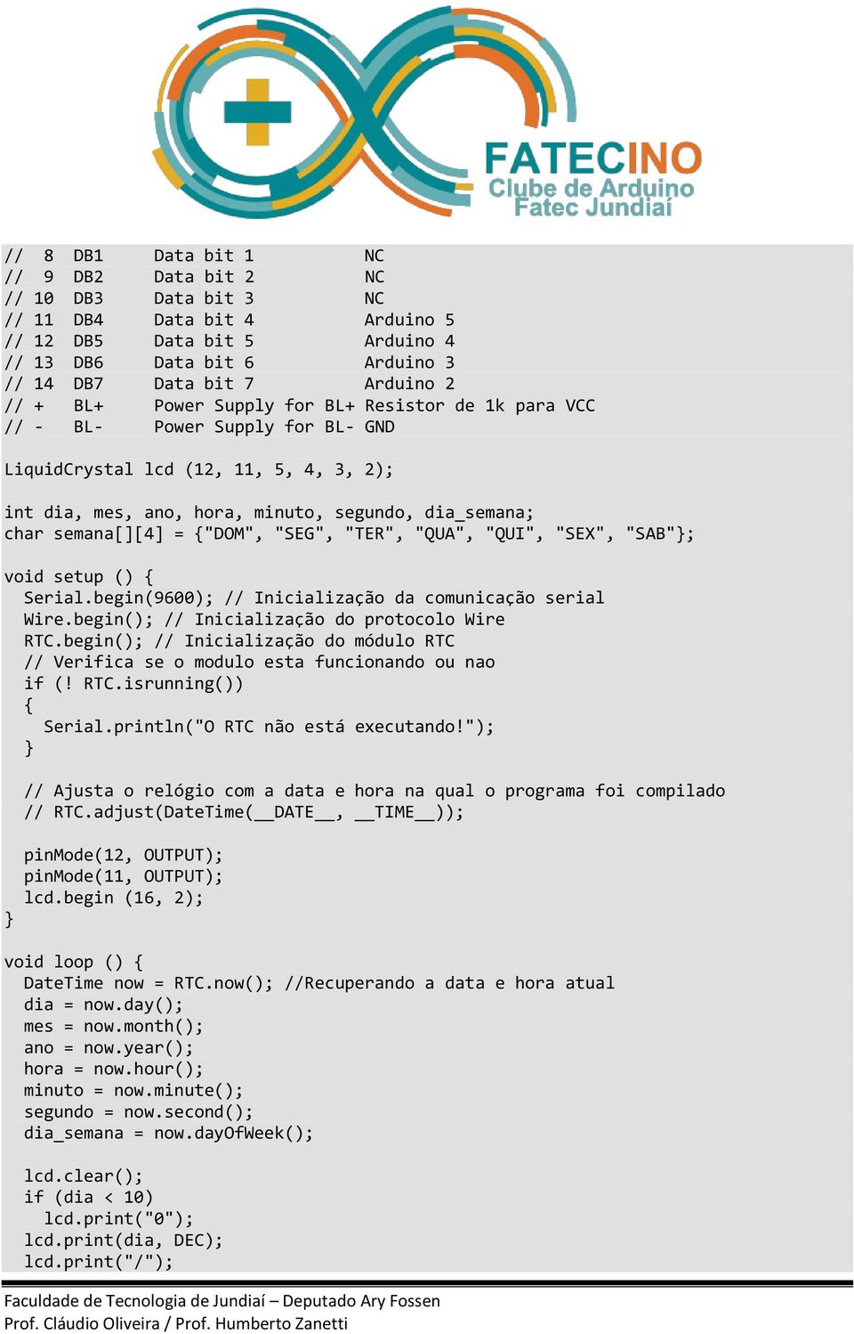 {"DOM", "SEG", "TER", "QUA", "QUI", "SEX", "SAB"}; void setup () { Serial.begin(9600); // Inicialização da comunicação serial Wire.begin(); // Inicialização do protocolo Wire RTC.