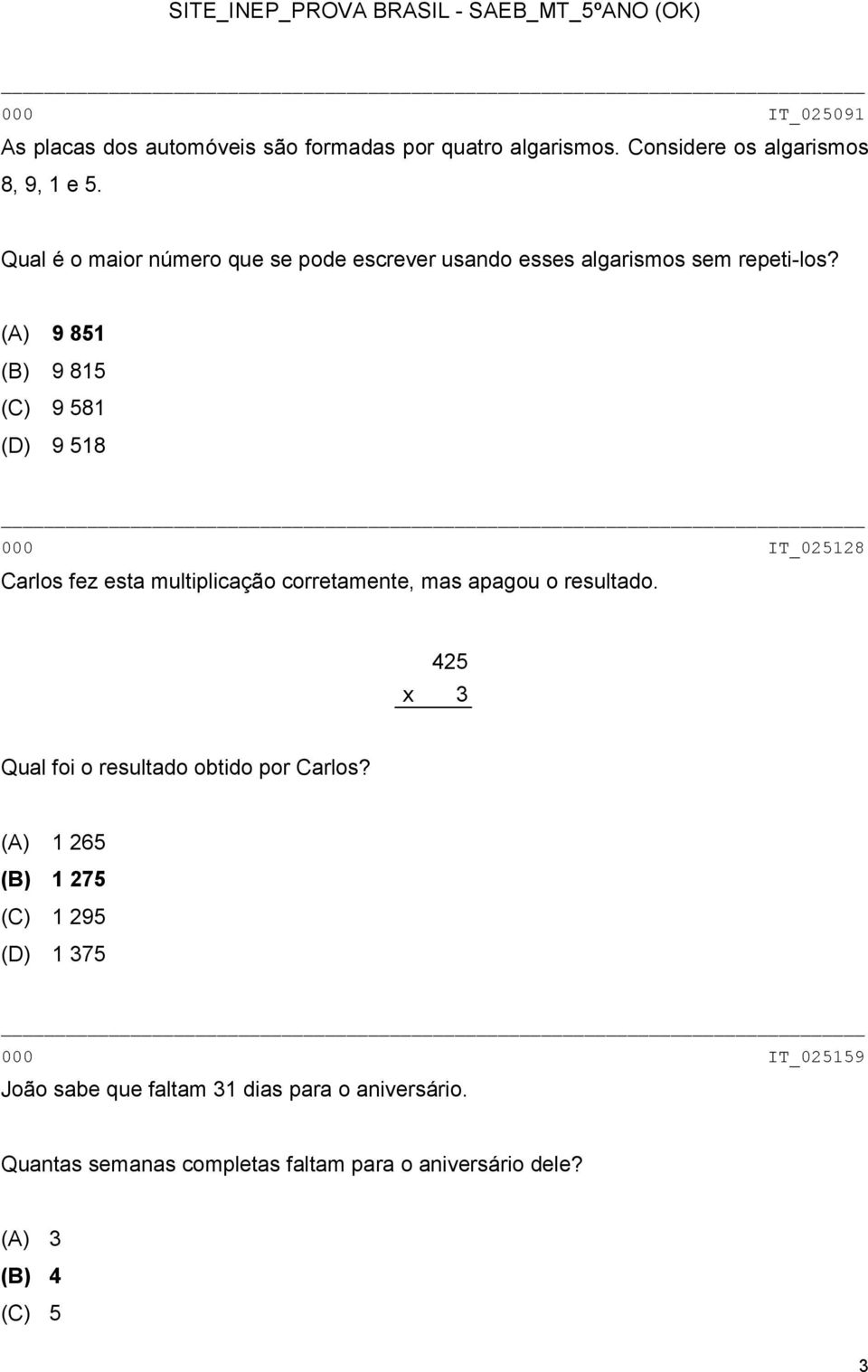 (A) 9 851 (B) 9 815 (C) 9 581 (D) 9 518 000 IT_025128 Carlos fez esta multiplicação corretamente, mas apagou o resultado.
