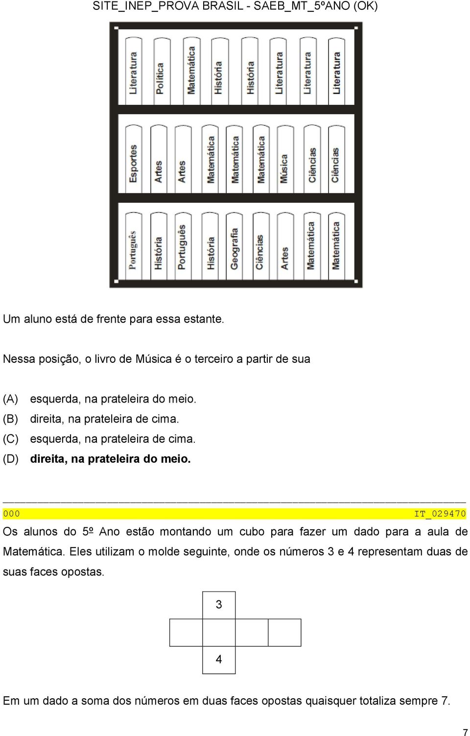 (C) esquerda, na prateleira de cima. (D) direita, na prateleira do meio.