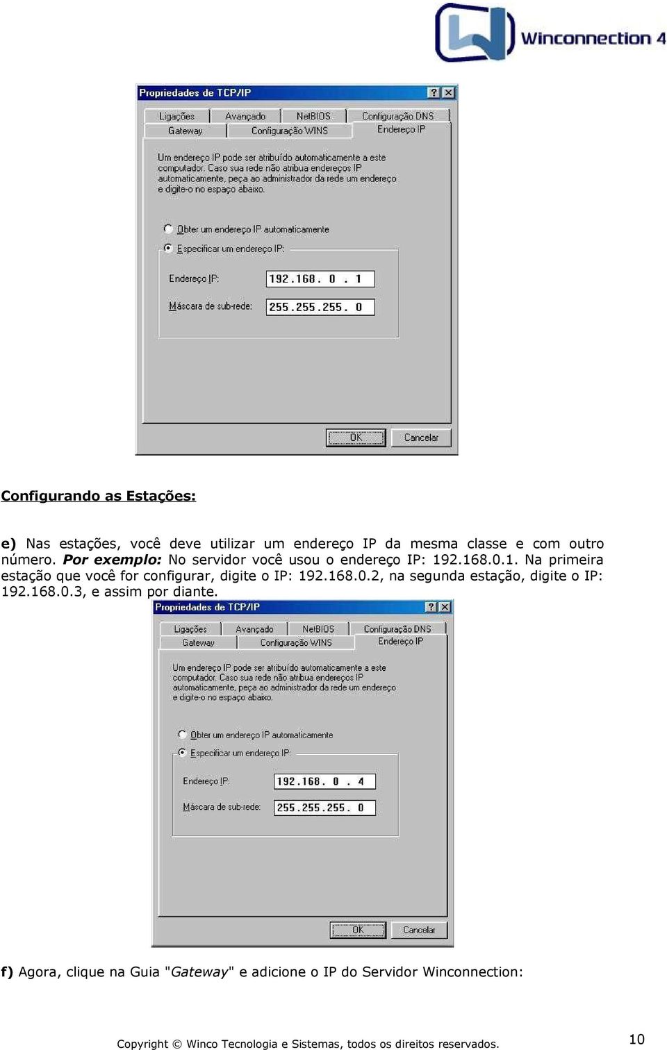 2.168.0.1. Na primeira estação que você for configurar, digite o IP: 192.168.0.2, na segunda estação, digite o IP: 192.