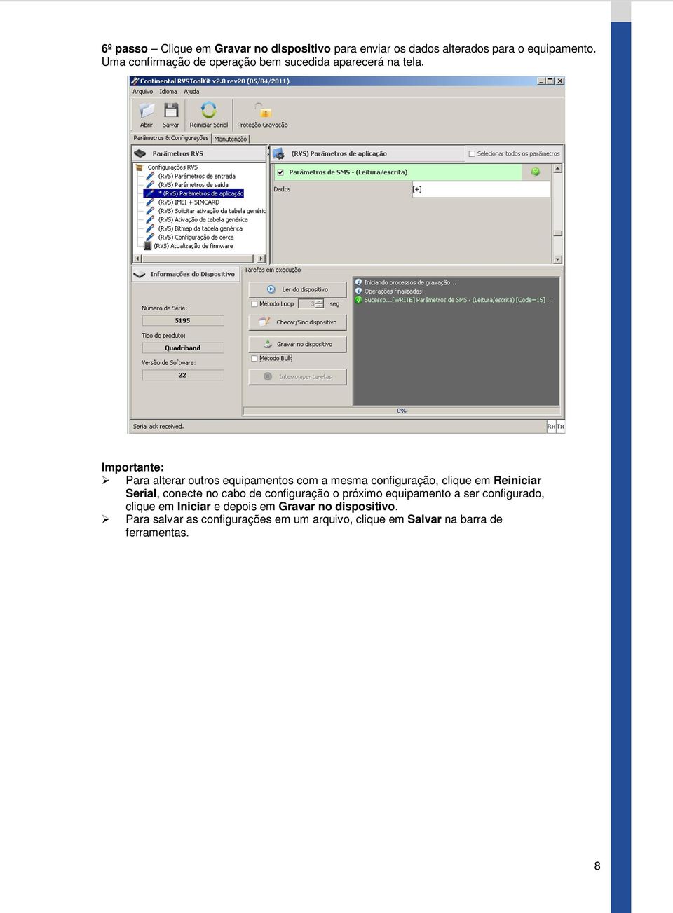 Para alterar outros equipamentos com a mesma configuração, clique em Reiniciar Serial, conecte no cabo de