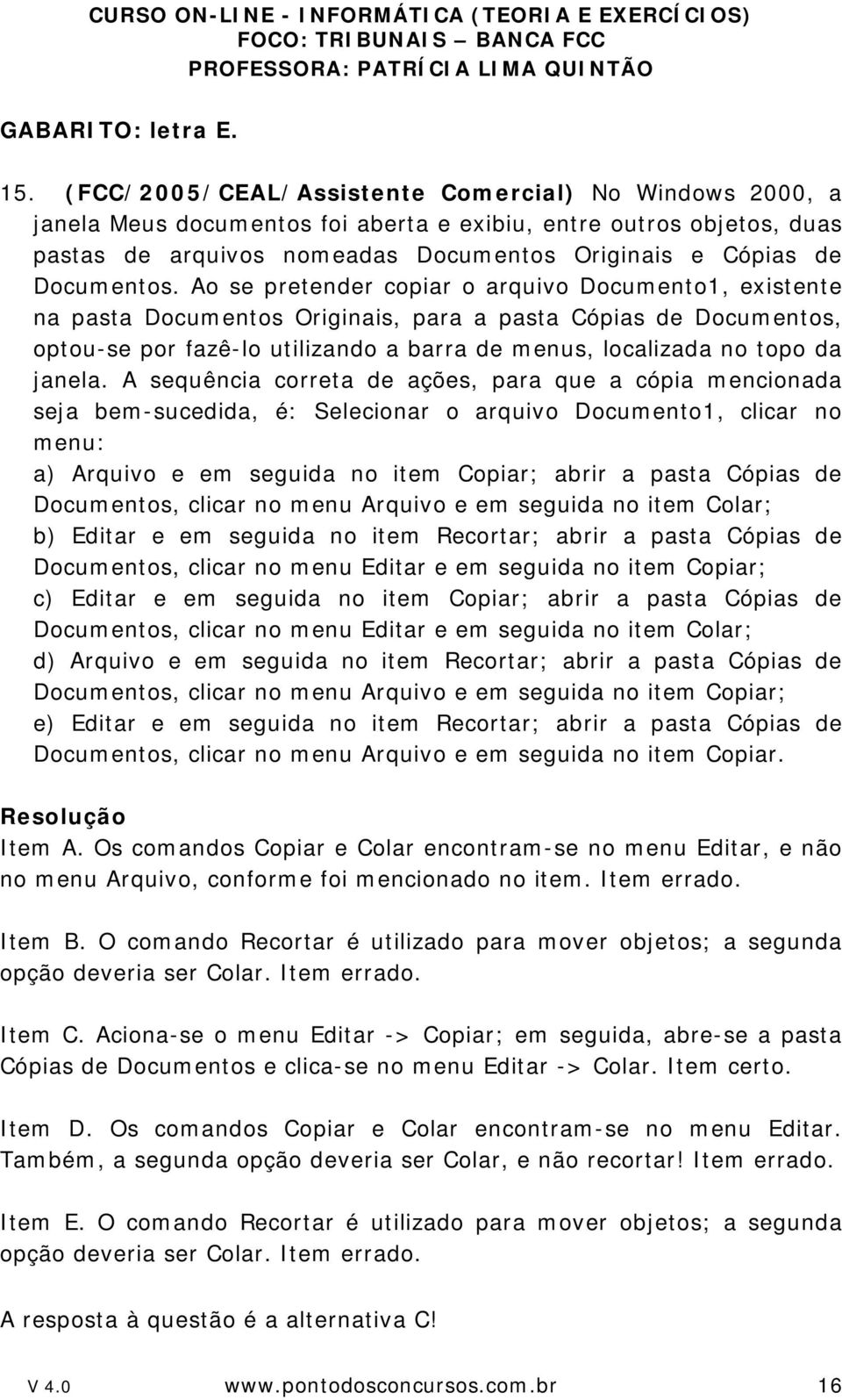 Ao se pretender copiar o arquivo Documento1, existente na pasta Documentos Originais, para a pasta Cópias de Documentos, optou-se por fazê-lo utilizando a barra de menus, localizada no topo da janela.