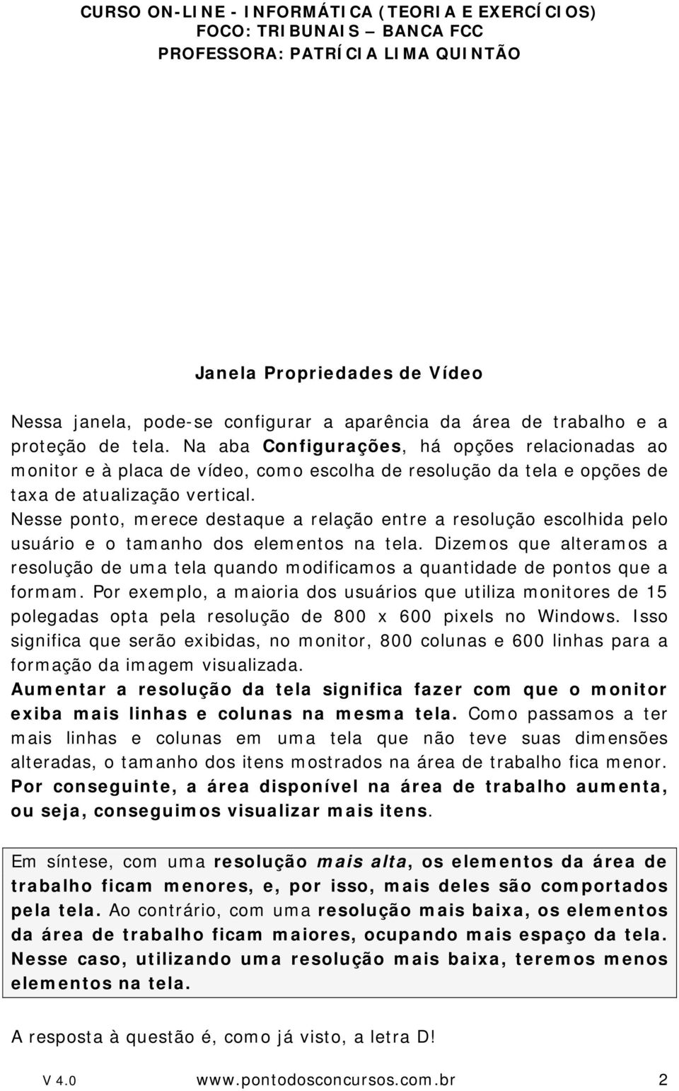 Nesse ponto, merece destaque a relação entre a resolução escolhida pelo usuário e o tamanho dos elementos na tela.