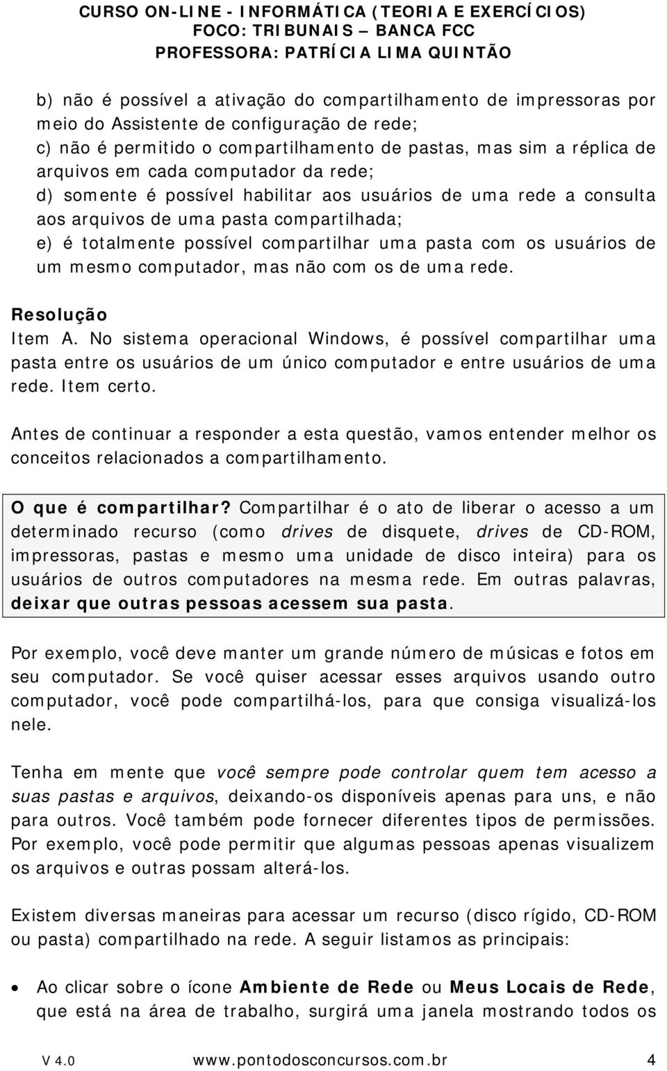 mesmo computador, mas não com os de uma rede. Item A. No sistema operacional Windows, é possível compartilhar uma pasta entre os usuários de um único computador e entre usuários de uma rede.