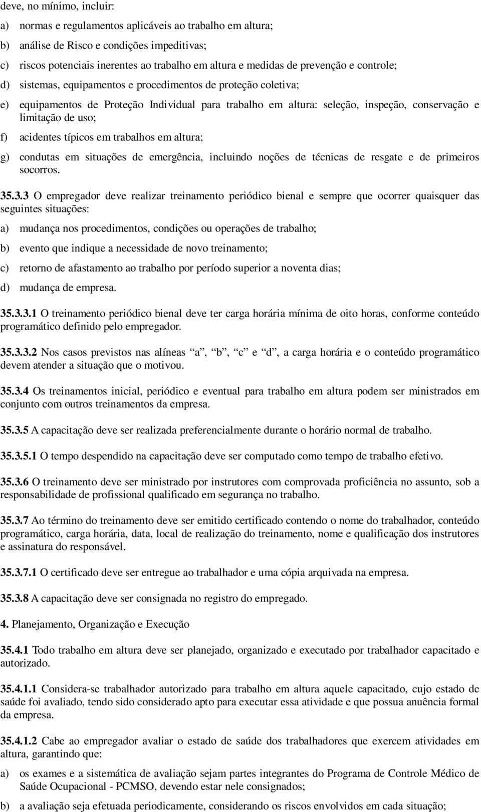 uso; f) acidentes típicos em trabalhos em altura; g) condutas em situações de emergência, incluindo noções de técnicas de resgate e de primeiros socorros. 35