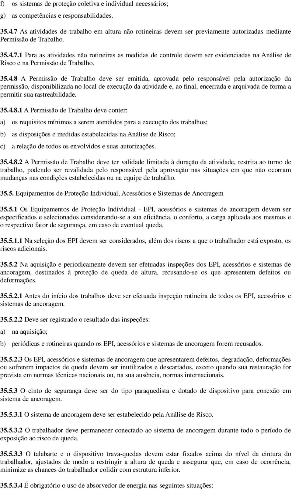 35.4.8 A Permissão de Trabalho deve ser emitida, aprovada pelo responsável pela autorização da permissão, disponibilizada no local de execução da atividade e, ao final, encerrada e arquivada de forma