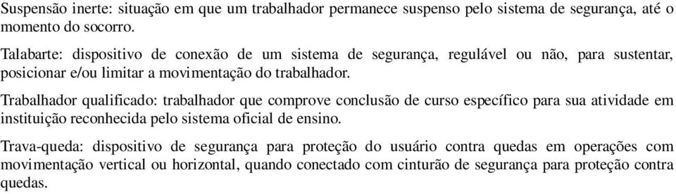 Trabalhador qualificado: trabalhador que comprove conclusão de curso específico para sua atividade em instituição reconhecida pelo sistema oficial de ensino.