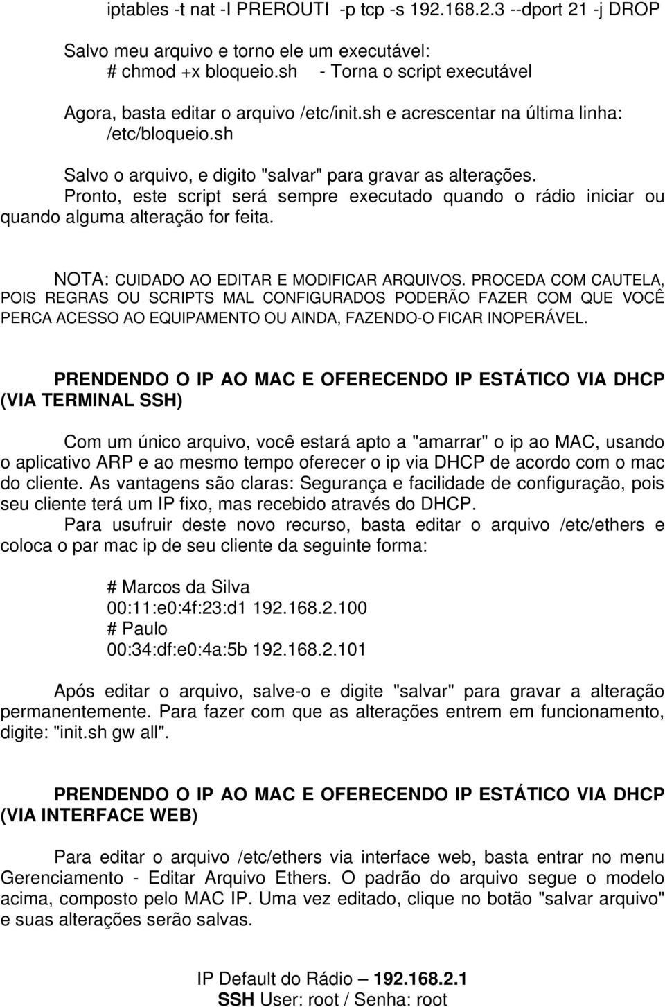 Pronto, este script será sempre executado quando o rádio iniciar ou quando alguma alteração for feita. NOTA: CUIDADO AO EDITAR E MODIFICAR ARQUIVOS.