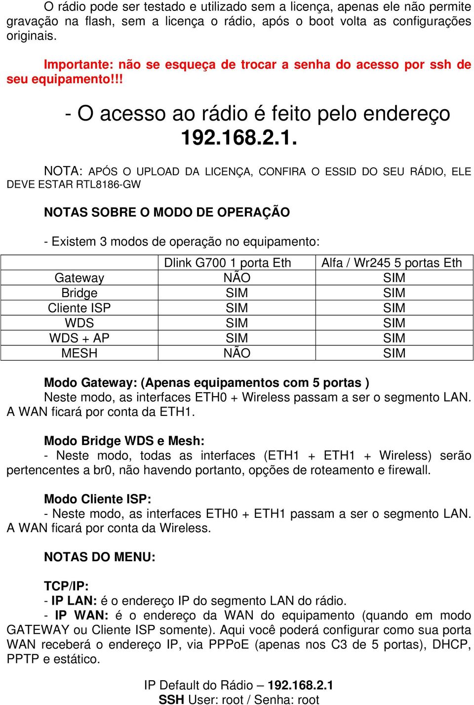 2.168.2.1. NOTA: APÓS O UPLOAD DA LICENÇA, CONFIRA O ESSID DO SEU RÁDIO, ELE DEVE ESTAR RTL8186-GW NOTAS SOBRE O MODO DE OPERAÇÃO - Existem 3 modos de operação no equipamento: Dlink G700 1 porta Eth