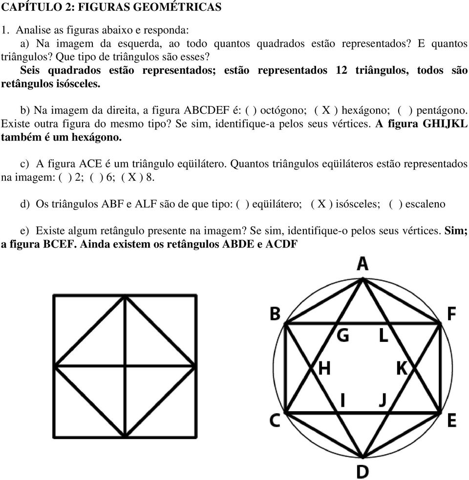 b) Na imagem da direita, a figura ABCDEF é: ( ) octógono; ( X ) hexágono; ( ) pentágono. Existe outra figura do mesmo tipo? Se sim, identifique-a pelos seus vértices.