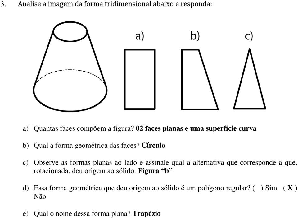 Círculo c) Observe as formas planas ao lado e assinale qual a alternativa que corresponde a que, rotacionada,
