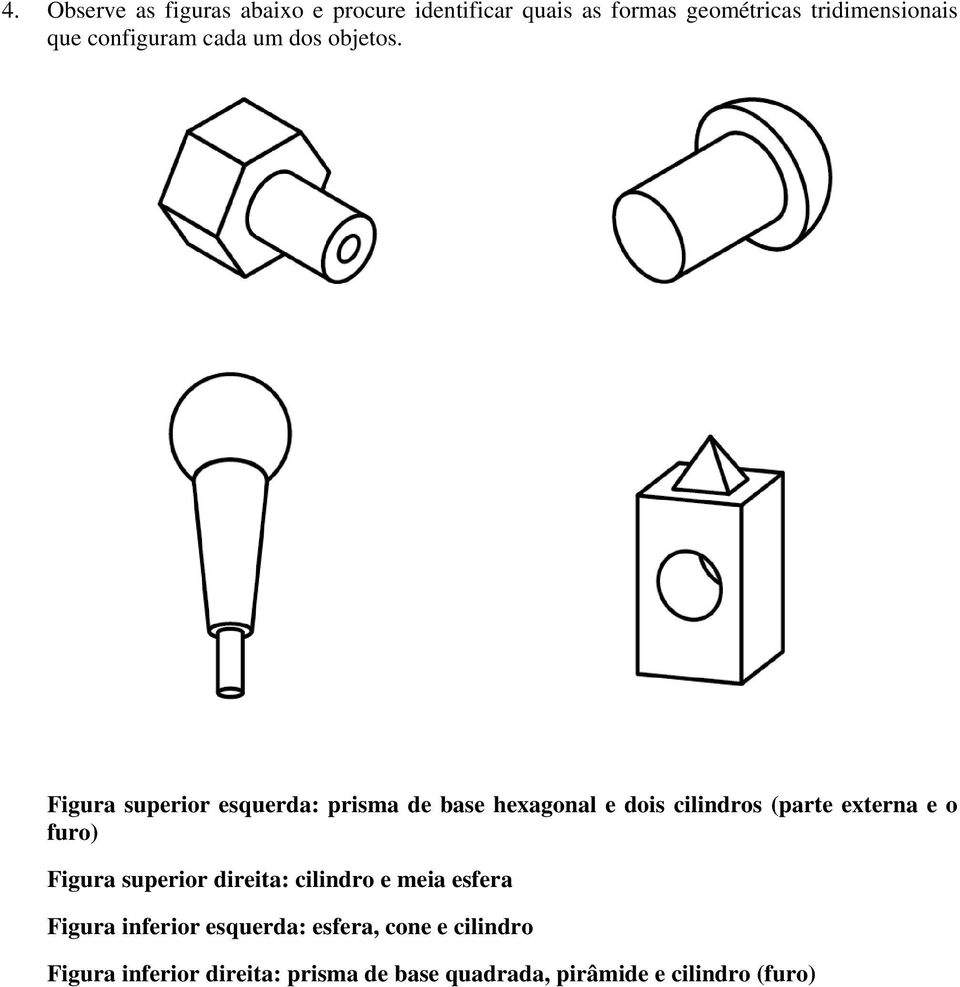 Figura superior esquerda: prisma de base hexagonal e dois cilindros (parte externa e o furo) Figura